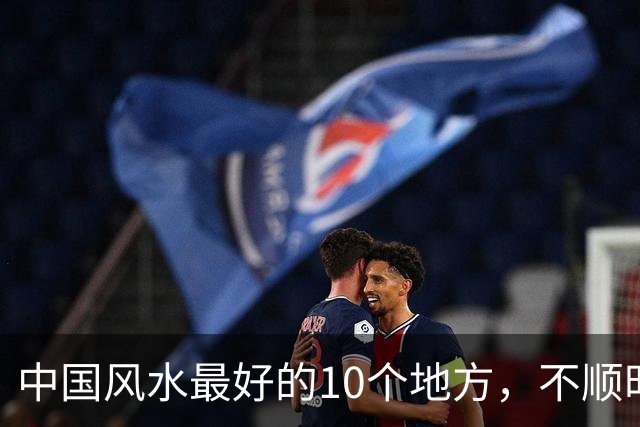 中国风水最好的10个地方，不顺时一定要去旅行一次！