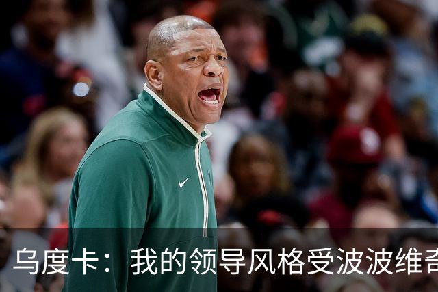 乌度卡：我的领导风格受波波维奇影响很大 但不能单纯模仿或照搬