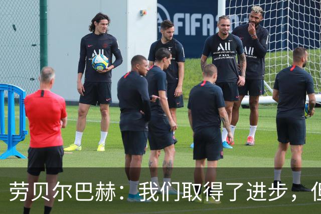 劳贝尔巴赫：我们取得了进步，但对没能取得进球感到遗憾