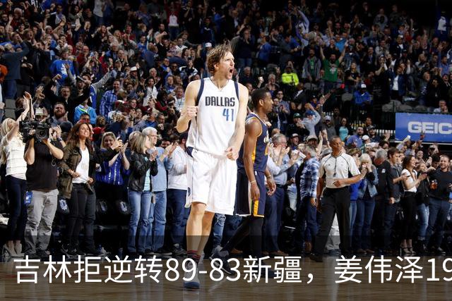 吉林拒逆转89-83新疆，姜伟泽19+7，珀塞尔19+7+8，阿不都14分