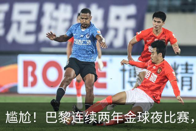 尴尬！巴黎连续两年金球夜比赛，10人入围4伤员理论上能前往伦敦