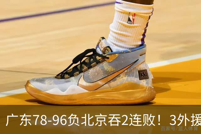 广东78-96负北京吞2连败！3外援凑齐却无铁血气质，亚帅该醒醒了