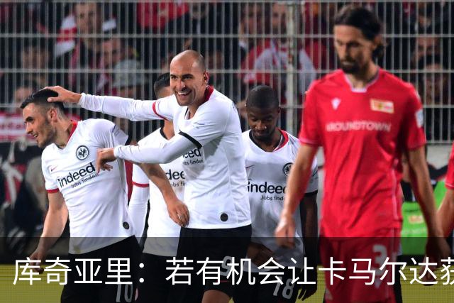 库奇亚里：若有机会让卡马尔达获得出场时间，就应该给他机会