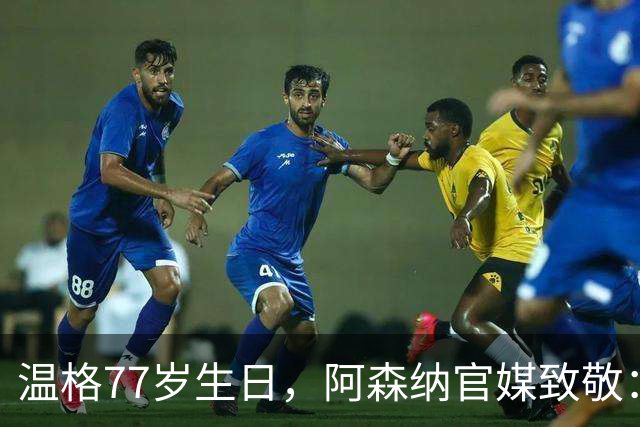 温格77岁生日，阿森纳官媒致敬：永远的枪手传奇，生日快乐