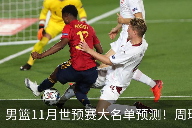 男篮11月世预赛大名单预测！周琦回归成定局，上海男篮或成大赢家，赵睿恐难取代廖三宁