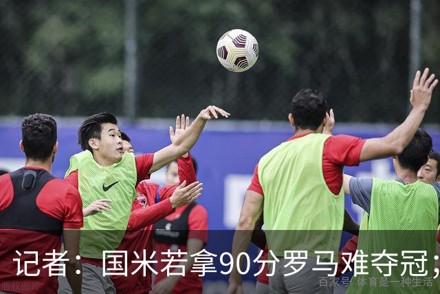 记者：国米若拿90分罗马难夺冠；米兰德比国米不败