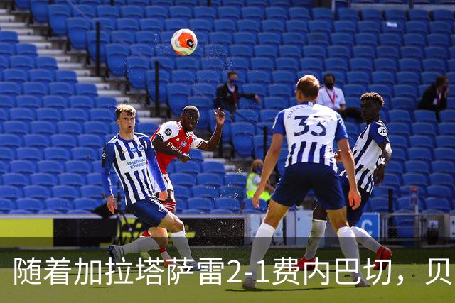 随着加拉塔萨雷2-1费内巴切，贝西克塔斯2-0，土超最新积分榜出炉