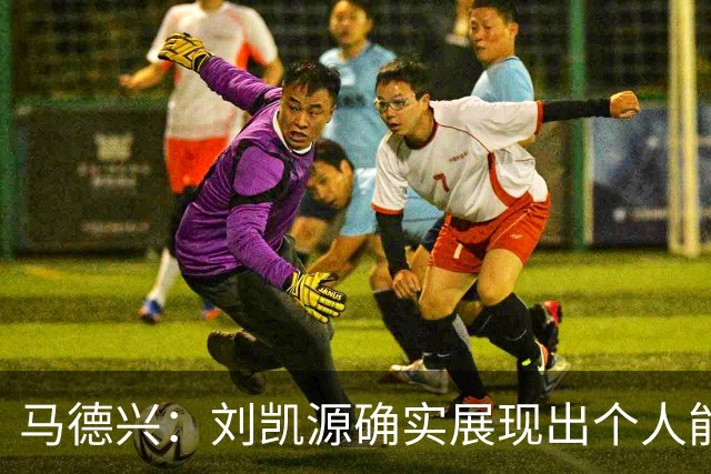马德兴：刘凯源确实展现出个人能力，但火爆脾气也需要学会控制