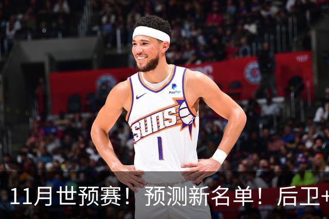 11月世预赛！预测新名单！后卫+锋线+中锋！有机会吗？