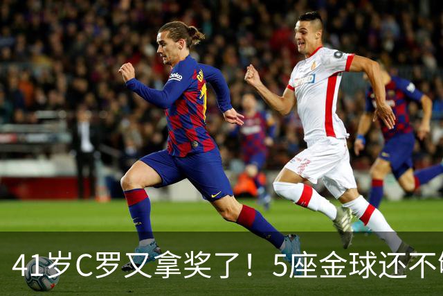 41岁C罗又拿奖了！5座金球还不够，全世界球迷刚给C罗补了一座