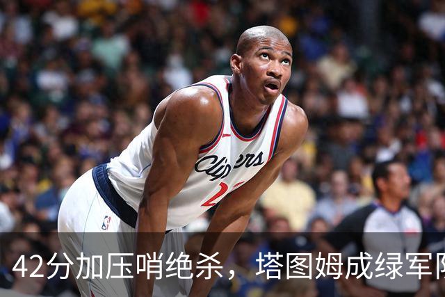 42分加压哨绝杀，塔图姆成绿军队史第二人